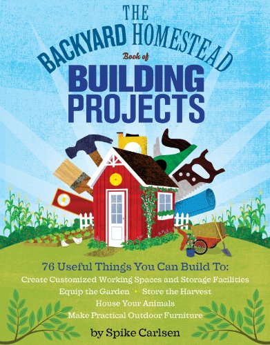 The Backyard Homestead Book of Building Projects: 76 Useful Things You Can Build to Create Customized Working Spaces and Storage Facilities, Equip the ... Animals, and Make Practical Outdoor Furniture The Backyard Homestead Book of Building Projects: 76 Useful Things You Can Build to Create Customized Working Spaces and Storage Facilities, Equip the ... Animals, and Make Practical Outdoor Furniture