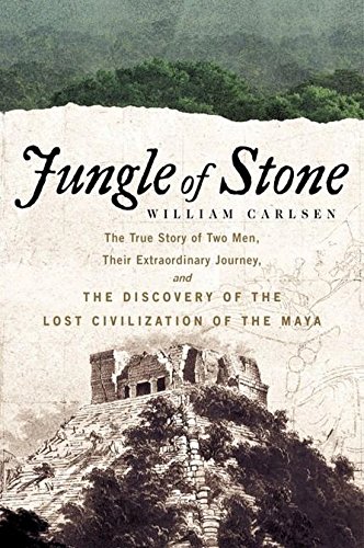 Jungle of Stone: The Extraordinary Journey of John L. Stephens and Frederick Catherwood, and the Discovery of the Lost Civilization of the Maya Jungle of Stone: The Extraordinary Journey of John L. Stephens and Frederick Catherwood, and the Discovery of the Lost Civilization of the Maya