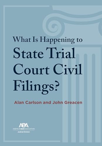 What Is Happening to State Trial Court Civil Filings?: The Unsolved Riddles von American Bar Association