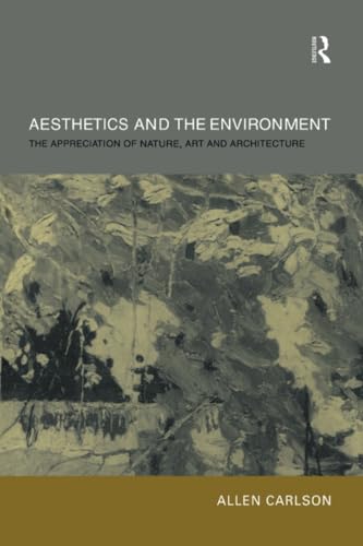 Aesthetics and the Environment: The Appreciation of Nature, Art and Architecture Aesthetics and the Environment: The Appreciation of Nature, Art and Architecture
