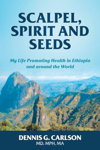 SCALPEL, SPIRIT AND SEEDS: MY LIFE PROMOTING HEALTH IN ETHIOPIA AND AROUND THE WORLD von Gatekeeper Press