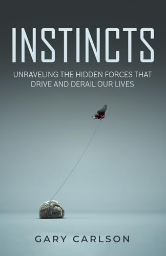 INSTINCTS: Unraveling the hidden forces that drive and derail our lives von Self Publishing