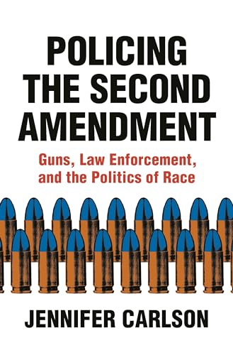 Policing the Second Amendment: Guns, Law Enforcement, and the Politics of Race von Princeton University Press