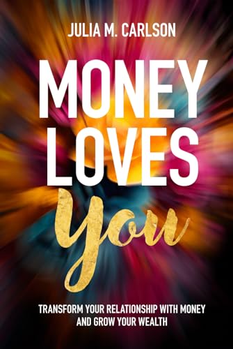 Money Loves You: Transform Your Relationship with Money and Grow Your Wealth