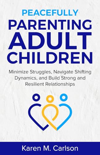 Peacefully Parenting Adult Children: Minimize Struggles, Navigate Shifting Dynamics, and Build Strong and Resilient Relationships Peacefully Parenting Adult Children: Minimize Struggles, Navigate Shifting Dynamics, and Build Strong and Resilient Relationships von Bowker Publishing Services