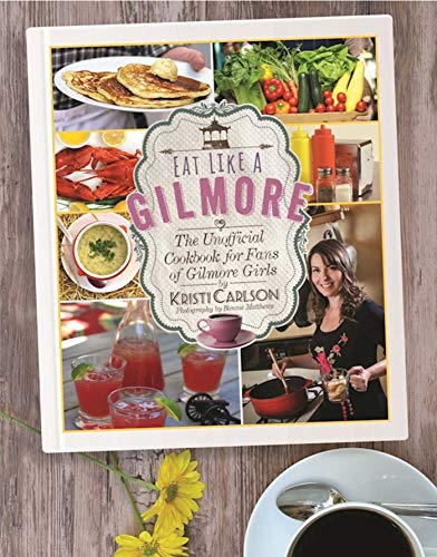 Eat Like a Gilmore: The Unofficial Cookbook for Fans of Gilmore Girls von Skyhorse