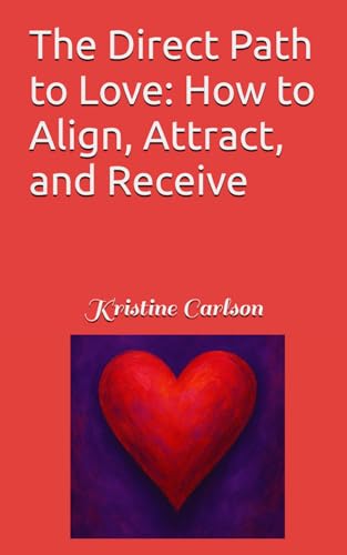 The Direct Path to Love: How to Align, Attract, and Receive von Independently published