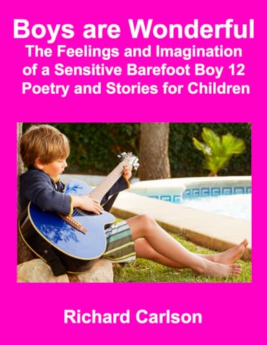 Boys are Wonderful The Feelings and Imagination of a Sensitive Barefoot Boy 12: Poetry and Stories for Children von Independently published