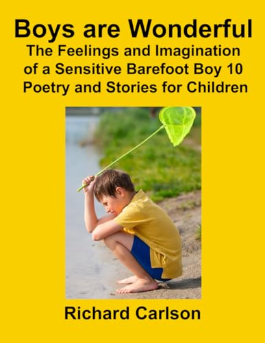 Boys are Wonderful: The Feelings and Imagination of a Sensitive Barefoot Boy 10: Poetry and Stories for Children von Independently published