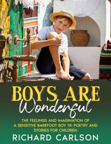 Boys are Wonderful: The Feelings and Imagination of a Sensitive Barefoot Boy 19: Poetry and Stories for Children Boys are Wonderful: The Feelings and Imagination of a Sensitive Barefoot Boy 19: Poetry and Stories for Children von Independently published