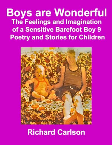 Boys are Wonderful: The Feelings and Imagination of a Sensitive Barefoot Boy 9: Poetry and Stories for Children Boys are Wonderful: The Feelings and Imagination of a Sensitive Barefoot Boy 9: Poetry and Stories for Children