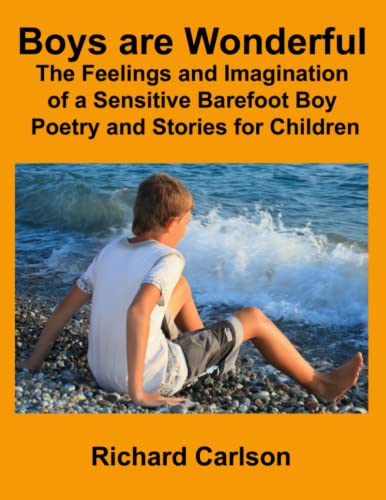Boys are Wonderful: The Feelings and Imagination of a Sensitive Barefoot Boy: Poetry and Stories for Children Boys are Wonderful: The Feelings and Imagination of a Sensitive Barefoot Boy: Poetry and Stories for Children