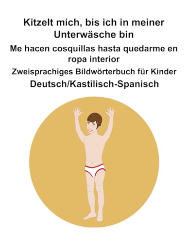 Deutsch/Kastilisch-Spanisch Kitzelt mich, bis ich in meiner Unterwäsche bin / Me hacen cosquillas hasta quedarme en ropa interior Zweisprachiges Bildwörterbuch für Kinder Deutsch/Kastilisch-Spanisch Kitzelt mich, bis ich in meiner Unterwäsche bin / Me hacen cosquillas hasta quedarme en ropa interior Zweisprachiges Bildwörterbuch für Kinder von Independently published