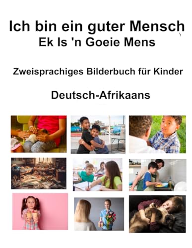 Deutsch-Afrikaans Ich bin ein guter Mensch / Ek Is 'n Goeie Mens Zweisprachiges Bilderbuch für Kinder von Independently published