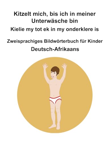 Deutsch-Afrikaans Kitzelt mich, bis ich in meiner Unterwäsche bin / Kielie my tot ek in my onderklere is Zweisprachiges Bildwörterbuch für Kinder Deutsch-Afrikaans Kitzelt mich, bis ich in meiner Unterwäsche bin / Kielie my tot ek in my onderklere is Zweisprachiges Bildwörterbuch für Kinder von Independently published