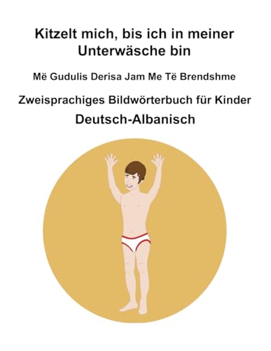 Deutsch-Albanisch Kitzelt mich, bis ich in meiner Unterwäsche bin / Më Gudulis Derisa Jam Me Të Brendshme Zweisprachiges Bildwörterbuch für Kinder Deutsch-Albanisch Kitzelt mich, bis ich in meiner Unterwäsche bin / Më Gudulis Derisa Jam Me Të Brendshme Zweisprachiges Bildwörterbuch für Kinder von Independently published