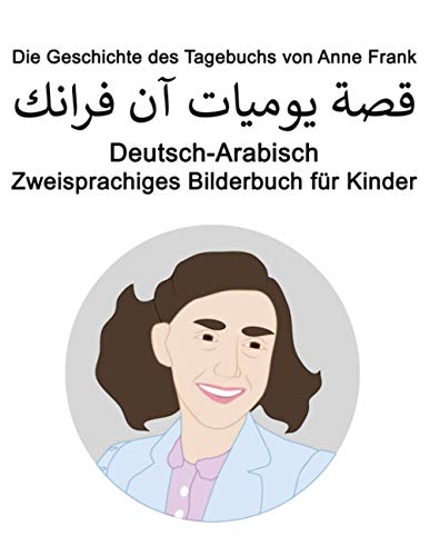 Deutsch-Arabisch Die Geschichte des Tagebuchs von Anne Frank / قصة يوميات آن فرانك Zweisprachiges Bilderbuch für Kinder von Independently published