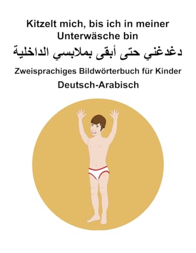 Deutsch-Arabisch Kitzelt mich, bis ich in meiner Unterwäsche bin Zweisprachiges Bildwörterbuch für Kinder Deutsch-Arabisch Kitzelt mich, bis ich in meiner Unterwäsche bin Zweisprachiges Bildwörterbuch für Kinder von Independently published