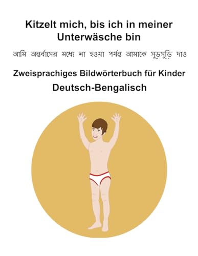 Deutsch-Bengalisch Kitzelt mich, bis ich in meiner Unterwäsche bin Zweisprachiges Bildwörterbuch für Kinder Deutsch-Bengalisch Kitzelt mich, bis ich in meiner Unterwäsche bin Zweisprachiges Bildwörterbuch für Kinder von Independently published