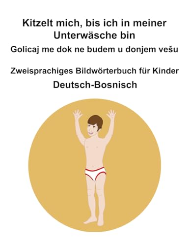 Deutsch-Bosnisch Kitzelt mich, bis ich in meiner Unterwäsche bin / Golicaj me dok ne budem u donjem vešu Zweisprachiges Bildwörterbuch für Kinder Deutsch-Bosnisch Kitzelt mich, bis ich in meiner Unterwäsche bin / Golicaj me dok ne budem u donjem vešu Zweisprachiges Bildwörterbuch für Kinder von Independently published
