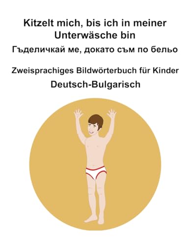 Deutsch-Bulgarisch Kitzelt mich, bis ich in meiner Unterwäsche bin / Гъделичкай ме, докато съм по бельо Zweisprachiges Bildwörterbuch für Kinder Deutsch-Bulgarisch Kitzelt mich, bis ich in meiner Unterwäsche bin / Гъделичкай ме, докато съм по бельо Zweisprachiges Bildwörterbuch für Kinder von Independently published
