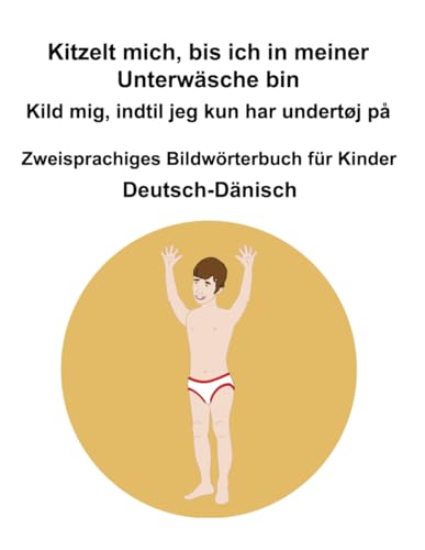 Deutsch-Dänisch Kitzelt mich, bis ich in meiner Unterwäsche bin / Kild mig, indtil jeg kun har undertøj på Zweisprachiges Bildwörterbuch für Kinder Deutsch-Dänisch Kitzelt mich, bis ich in meiner Unterwäsche bin / Kild mig, indtil jeg kun har undertøj på Zweisprachiges Bildwörterbuch für Kinder von Independently published