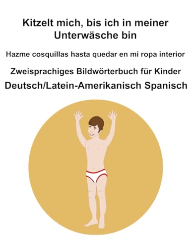 Deutsch-Deutsch/Latein-Amerikanisch Spanisch Kitzelt mich, bis ich in meiner Unterwäsche bin / Hazme cosquillas hasta quedar en mi ropa interior Zweisprachiges Bildwörterbuch für Kinder Deutsch-Deutsch/Latein-Amerikanisch Spanisch Kitzelt mich, bis ich in meiner Unterwäsche bin / Hazme cosquillas hasta quedar en mi ropa interior Zweisprachiges Bildwörterbuch für Kinder von Independently published