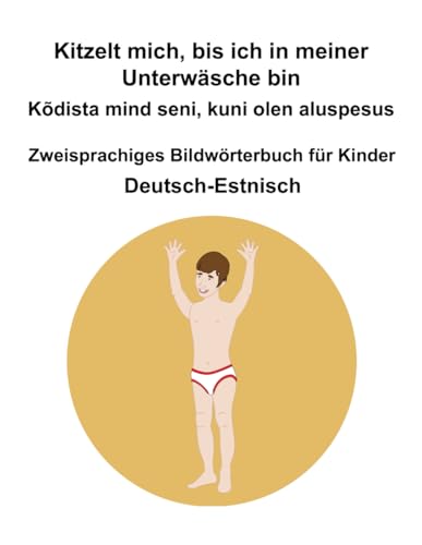Deutsch-Estnisch Kitzelt mich, bis ich in meiner Unterwäsche bin / Kõdista mind seni, kuni olen aluspesus Zweisprachiges Bildwörterbuch für Kinder Deutsch-Estnisch Kitzelt mich, bis ich in meiner Unterwäsche bin / Kõdista mind seni, kuni olen aluspesus Zweisprachiges Bildwörterbuch für Kinder von Independently published