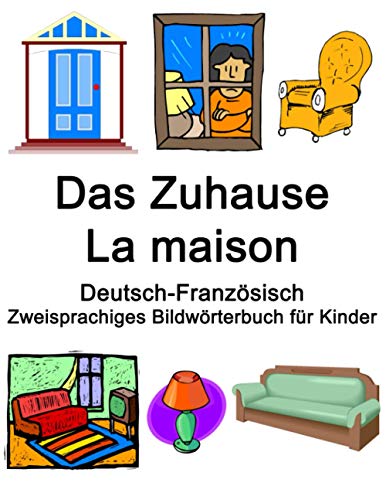 Deutsch-Französisch Das Zuhause / La maison Zweisprachiges Bildwörterbuch für Kinder Deutsch-Französisch Das Zuhause / La maison Zweisprachiges Bildwörterbuch für Kinder