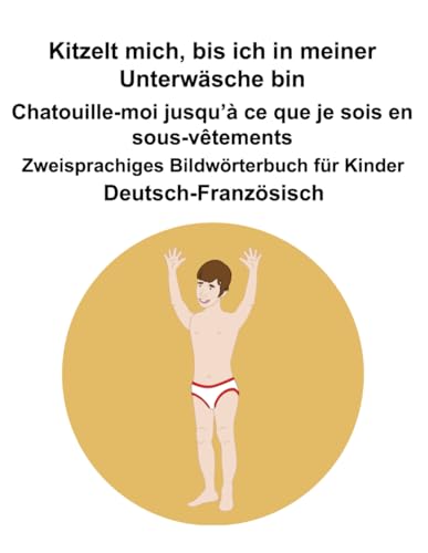 Deutsch-Französisch Kitzelt mich, bis ich in meiner Unterwäsche bin / Chatouille-moi jusqu’à ce que je sois en sous-vêtements Zweisprachiges Bildwörterbuch für Kinder Deutsch-Französisch Kitzelt mich, bis ich in meiner Unterwäsche bin / Chatouille-moi jusqu’à ce que je sois en sous-vêtements Zweisprachiges Bildwörterbuch für Kinder von Independently published
