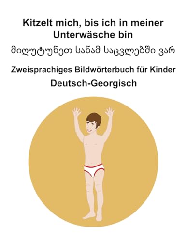 Deutsch-Georgisch Kitzelt mich, bis ich in meiner Unterwäsche bin / მიღუტუნეთ სანამ საცვლებში ვარ Zweisprachiges Bildwörterbuch für Kinder Deutsch-Georgisch Kitzelt mich, bis ich in meiner Unterwäsche bin / მიღუტუნეთ სანამ საცვლებში ვარ Zweisprachiges Bildwörterbuch für Kinder von Independently published
