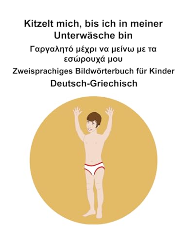 Deutsch-Griechisch Kitzelt mich, bis ich in meiner Unterwäsche bin / Γαργαλητό μέχρι να μείνω με τα εσώρουχά μου Zweisprachiges Bildwörterbuch für Kinder Deutsch-Griechisch Kitzelt mich, bis ich in meiner Unterwäsche bin / Γαργαλητό μέχρι να μείνω με τα εσώρουχά μου Zweisprachiges Bildwörterbuch für Kinder von Independently published