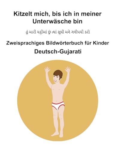 Deutsch-Gujarati Kitzelt mich, bis ich in meiner Unterwäsche bin Zweisprachiges Bildwörterbuch für Kinder Deutsch-Gujarati Kitzelt mich, bis ich in meiner Unterwäsche bin Zweisprachiges Bildwörterbuch für Kinder von Independently published