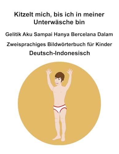 Deutsch-Indonesisch Kitzelt mich, bis ich in meiner Unterwäsche bin / Gelitik Aku Sampai Hanya Bercelana Dalam Zweisprachiges Bildwörterbuch für Kinder Deutsch-Indonesisch Kitzelt mich, bis ich in meiner Unterwäsche bin / Gelitik Aku Sampai Hanya Bercelana Dalam Zweisprachiges Bildwörterbuch für Kinder von Independently published