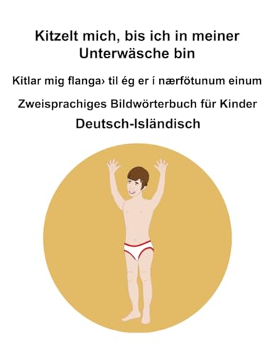 Deutsch-Isländisch Kitzelt mich, bis ich in meiner Unterwäsche bin / Kitlar mig flanga› til ég er í nærfötunum einum Zweisprachiges Bildwörterbuch für Kinder Deutsch-Isländisch Kitzelt mich, bis ich in meiner Unterwäsche bin / Kitlar mig flanga› til ég er í nærfötunum einum Zweisprachiges Bildwörterbuch für Kinder von Independently published