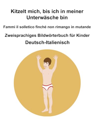 Deutsch-Italienisch Kitzelt mich, bis ich in meiner Unterwäsche bin / Fammi il solletico finché non rimango in mutande Zweisprachiges Bildwörterbuch für Kinder Deutsch-Italienisch Kitzelt mich, bis ich in meiner Unterwäsche bin / Fammi il solletico finché non rimango in mutande Zweisprachiges Bildwörterbuch für Kinder von Independently published