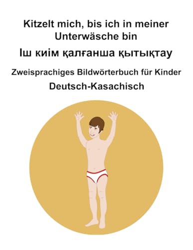 Deutsch-Kasachisch Kitzelt mich, bis ich in meiner Unterwäsche bin / Іш киім қалғанша қытықтау Zweisprachiges Bildwörterbuch für Kinder Deutsch-Kasachisch Kitzelt mich, bis ich in meiner Unterwäsche bin / Іш киім қалғанша қытықтау Zweisprachiges Bildwörterbuch für Kinder von Independently published