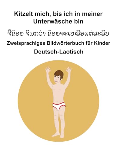 Deutsch-Laotisch Kitzelt mich, bis ich in meiner Unterwäsche bin Zweisprachiges Bildwörterbuch für Kinder Deutsch-Laotisch Kitzelt mich, bis ich in meiner Unterwäsche bin Zweisprachiges Bildwörterbuch für Kinder von Independently published