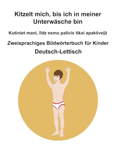Deutsch-Lettisch Kitzelt mich, bis ich in meiner Unterwäsche bin / Kutiniet mani, līdz esmu palicis tikai apakšveļā Zweisprachiges Bildwörterbuch für Kinder Deutsch-Lettisch Kitzelt mich, bis ich in meiner Unterwäsche bin / Kutiniet mani, līdz esmu palicis tikai apakšveļā Zweisprachiges Bildwörterbuch für Kinder von Independently published