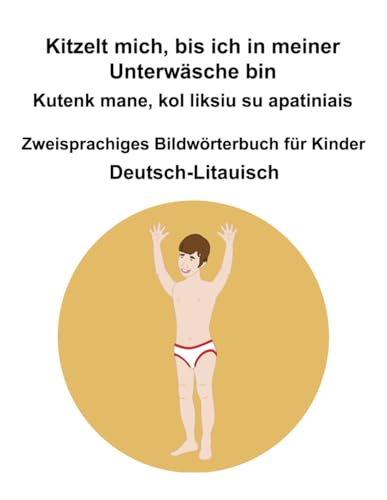 Deutsch-Litauisch Kitzelt mich, bis ich in meiner Unterwäsche bin / Kutenk mane, kol liksiu su apatiniais Zweisprachiges Bildwörterbuch für Kinder Deutsch-Litauisch Kitzelt mich, bis ich in meiner Unterwäsche bin / Kutenk mane, kol liksiu su apatiniais Zweisprachiges Bildwörterbuch für Kinder von Independently published