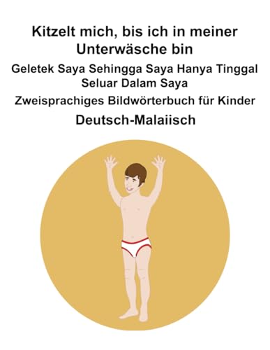 Deutsch-Malaiisch Kitzelt mich, bis ich in meiner Unterwäsche bin / Geletek Saya Sehingga Saya Hanya Tinggal Seluar Dalam Saya Zweisprachiges Bildwörterbuch für Kinder Deutsch-Malaiisch Kitzelt mich, bis ich in meiner Unterwäsche bin / Geletek Saya Sehingga Saya Hanya Tinggal Seluar Dalam Saya Zweisprachiges Bildwörterbuch für Kinder von Independently published