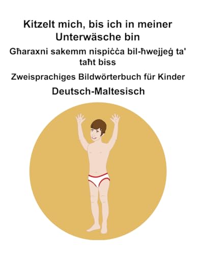 Deutsch-Maltesisch Kitzelt mich, bis ich in meiner Unterwäsche bin / Għaraxni sakemm nispiċċa bil-ħwejjeġ ta' taħt bis Zweisprachiges Bildwörterbuch für Kinder Deutsch-Maltesisch Kitzelt mich, bis ich in meiner Unterwäsche bin / Għaraxni sakemm nispiċċa bil-ħwejjeġ ta' taħt bis Zweisprachiges Bildwörterbuch für Kinder von Independently published