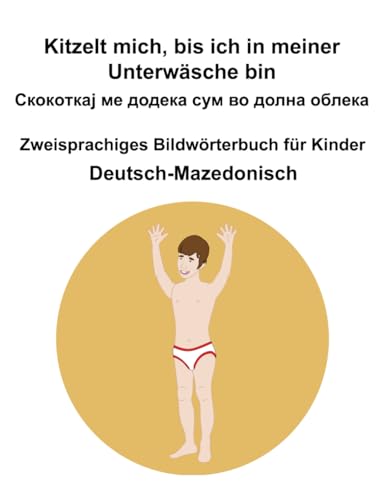 Deutsch-Mazedonisch Kitzelt mich, bis ich in meiner Unterwäsche bin / Скокoткај ме додека сум во долна облека Zweisprachiges Bildwörterbuch für Kinder Deutsch-Mazedonisch Kitzelt mich, bis ich in meiner Unterwäsche bin / Скокoткај ме додека сум во долна облека Zweisprachiges Bildwörterbuch für Kinder von Independently published