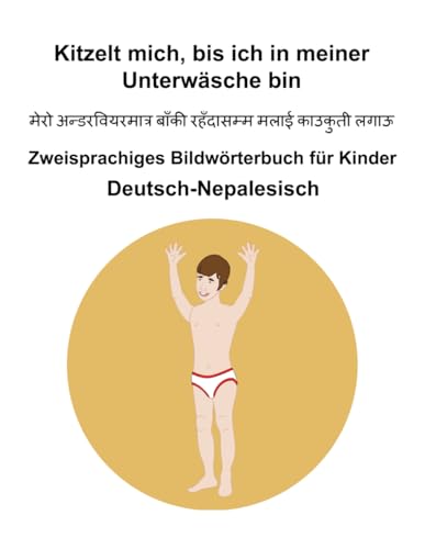 Deutsch-Nepalesisch Kitzelt mich, bis ich in meiner Unterwäsche bin Zweisprachiges Bildwörterbuch für Kinder Deutsch-Nepalesisch Kitzelt mich, bis ich in meiner Unterwäsche bin Zweisprachiges Bildwörterbuch für Kinder von Independently published