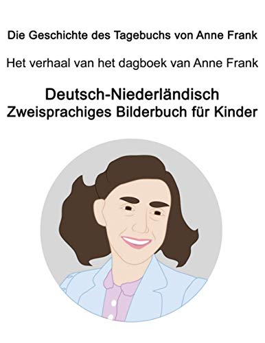 Deutsch-Niederländisch Die Geschichte des Tagebuchs von Anne Frank / Het verhaal van het dagboek van Anne Frank Zweisprachiges Bilderbuch für Kinder Deutsch-Niederländisch Die Geschichte des Tagebuchs von Anne Frank / Het verhaal van het dagboek van Anne Frank Zweisprachiges Bilderbuch für Kinder von Independently published