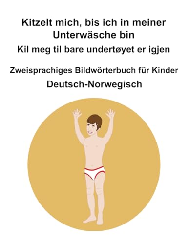 Deutsch-Norwegisch Kitzelt mich, bis ich in meiner Unterwäsche bin / Kil meg til bare undertøyet er igjen Zweisprachiges Bildwörterbuch für Kinder Deutsch-Norwegisch Kitzelt mich, bis ich in meiner Unterwäsche bin / Kil meg til bare undertøyet er igjen Zweisprachiges Bildwörterbuch für Kinder von Independently published