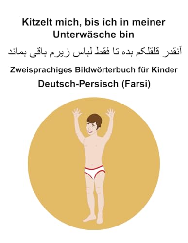 Deutsch-Persisch (Farsi) Kitzelt mich, bis ich in meiner Unterwäsche bin Zweisprachiges Bildwörterbuch für Kinder von Independently published
