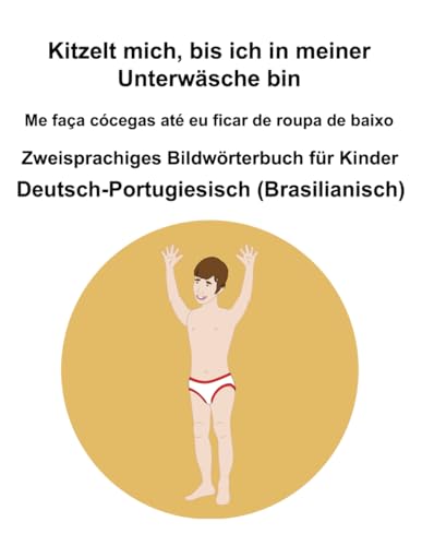 Deutsch-Portugiesisch (Brasilianisch) Kitzelt mich, bis ich in meiner Unterwäsche bin / Me faça cócegas até eu ficar de roupa de baixo Zweisprachiges Bildwörterbuch für Kinder von Independently published