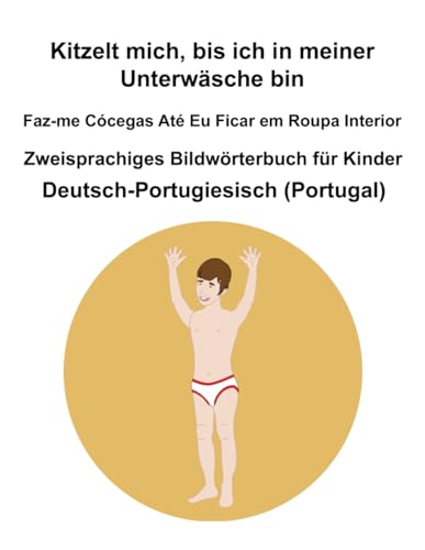 Deutsch-Portugiesisch (Portugal) Kitzelt mich, bis ich in meiner Unterwäsche bin / Faz-me Cócegas Até Eu Ficar em Roupa Interior Zweisprachiges Bildwörterbuch für Kinder von Independently published