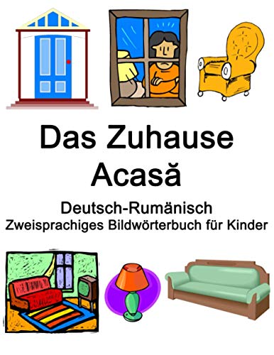 Deutsch-Rumänisch Das Zuhause / Acasă Zweisprachiges Bildwörterbuch für Kinder Deutsch-Rumänisch Das Zuhause / Acasă Zweisprachiges Bildwörterbuch für Kinder
